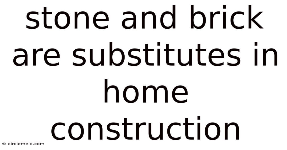 Stone And Brick Are Substitutes In Home Construction