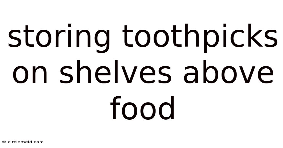 Storing Toothpicks On Shelves Above Food