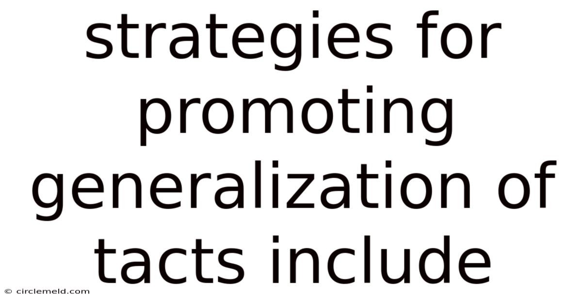 Strategies For Promoting Generalization Of Tacts Include