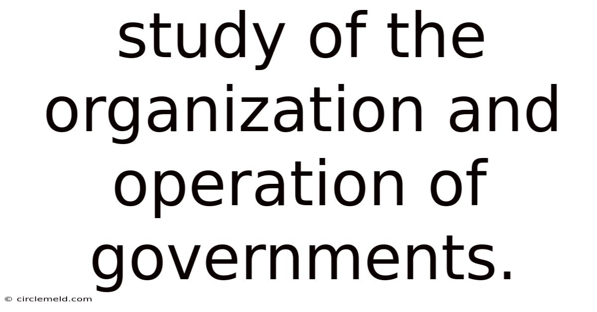 Study Of The Organization And Operation Of Governments.