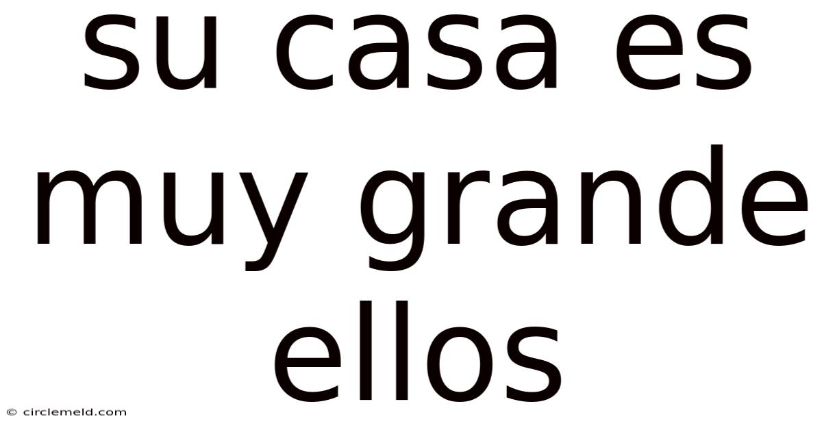 Su Casa Es Muy Grande Ellos