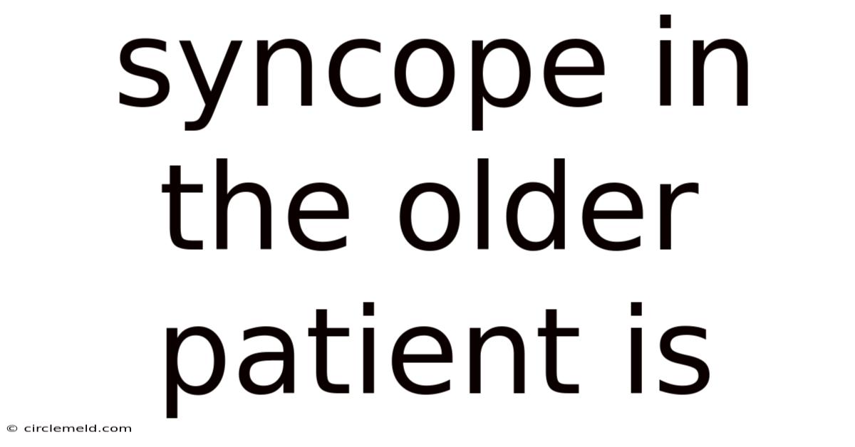 Syncope In The Older Patient Is