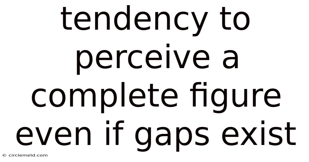 Tendency To Perceive A Complete Figure Even If Gaps Exist
