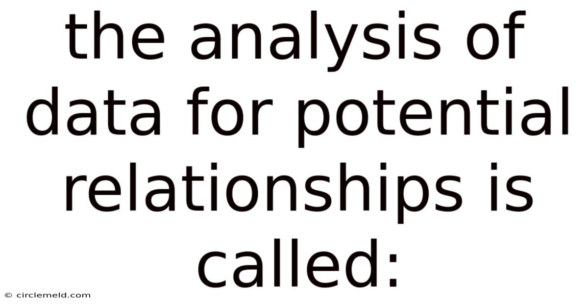 The Analysis Of Data For Potential Relationships Is Called: