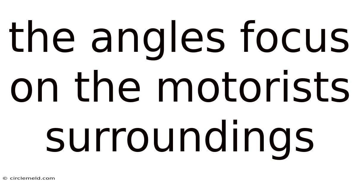 The Angles Focus On The Motorists Surroundings