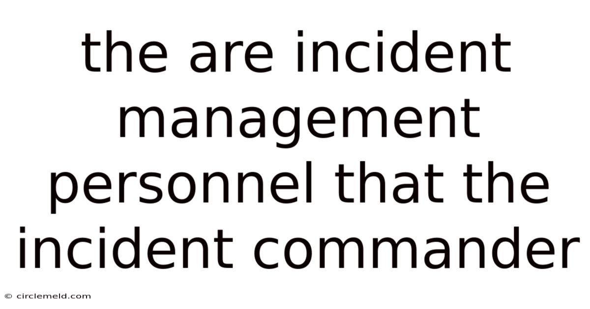 The Are Incident Management Personnel That The Incident Commander
