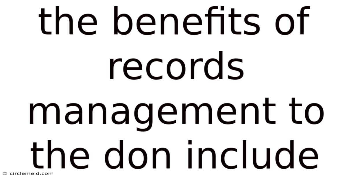 The Benefits Of Records Management To The Don Include