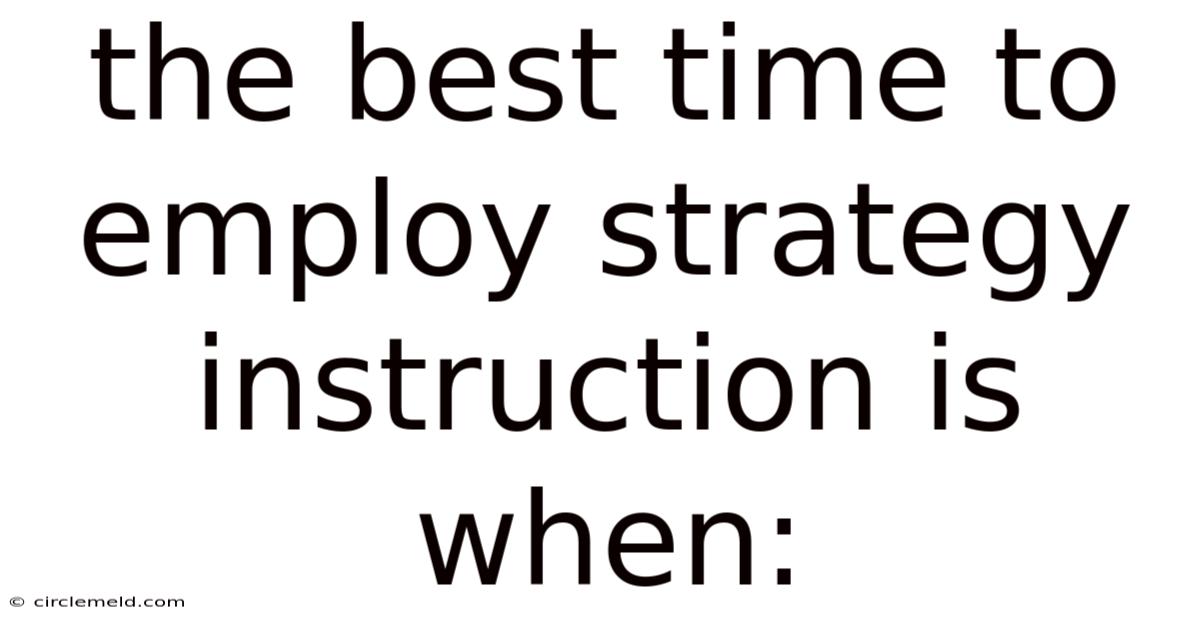 The Best Time To Employ Strategy Instruction Is When: