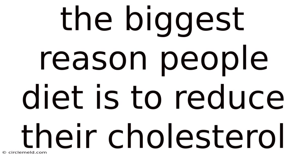 The Biggest Reason People Diet Is To Reduce Their Cholesterol