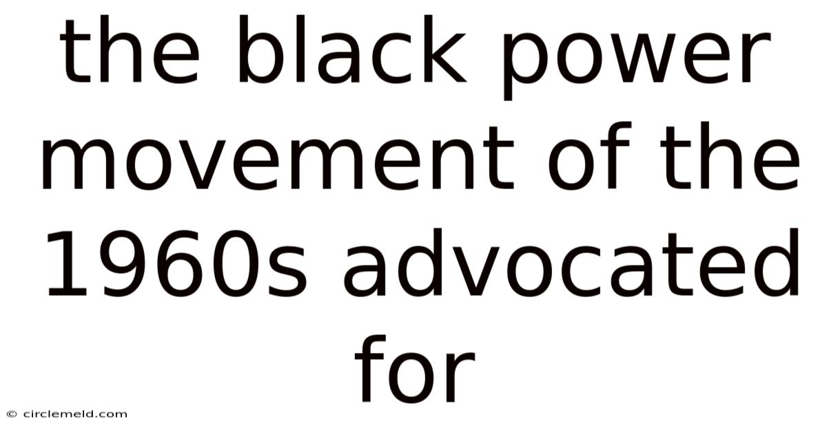 The Black Power Movement Of The 1960s Advocated For