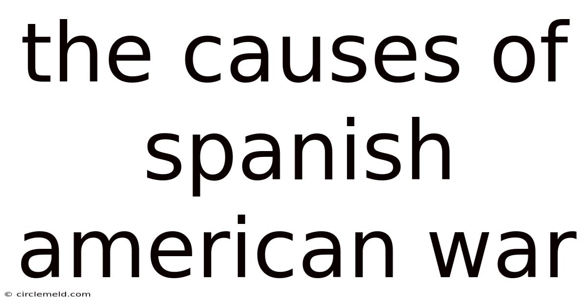 The Causes Of Spanish American War
