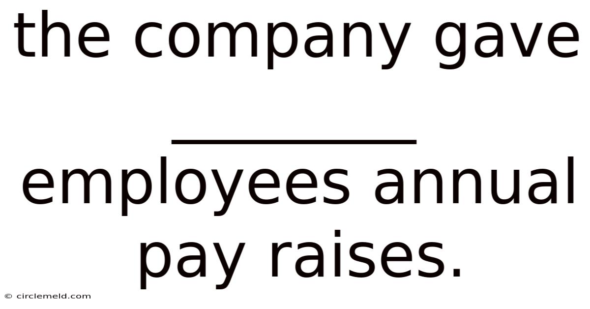 The Company Gave ________ Employees Annual Pay Raises.