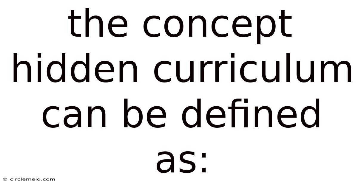 The Concept Hidden Curriculum Can Be Defined As: