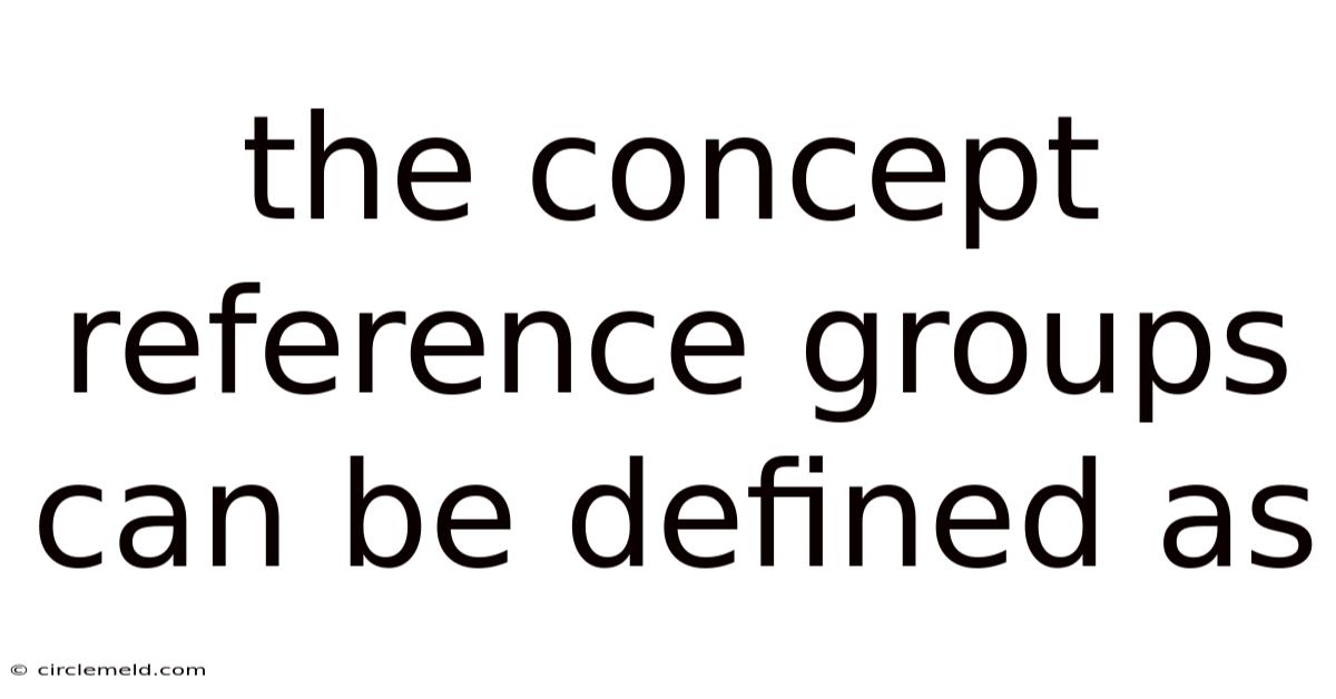 The Concept Reference Groups Can Be Defined As