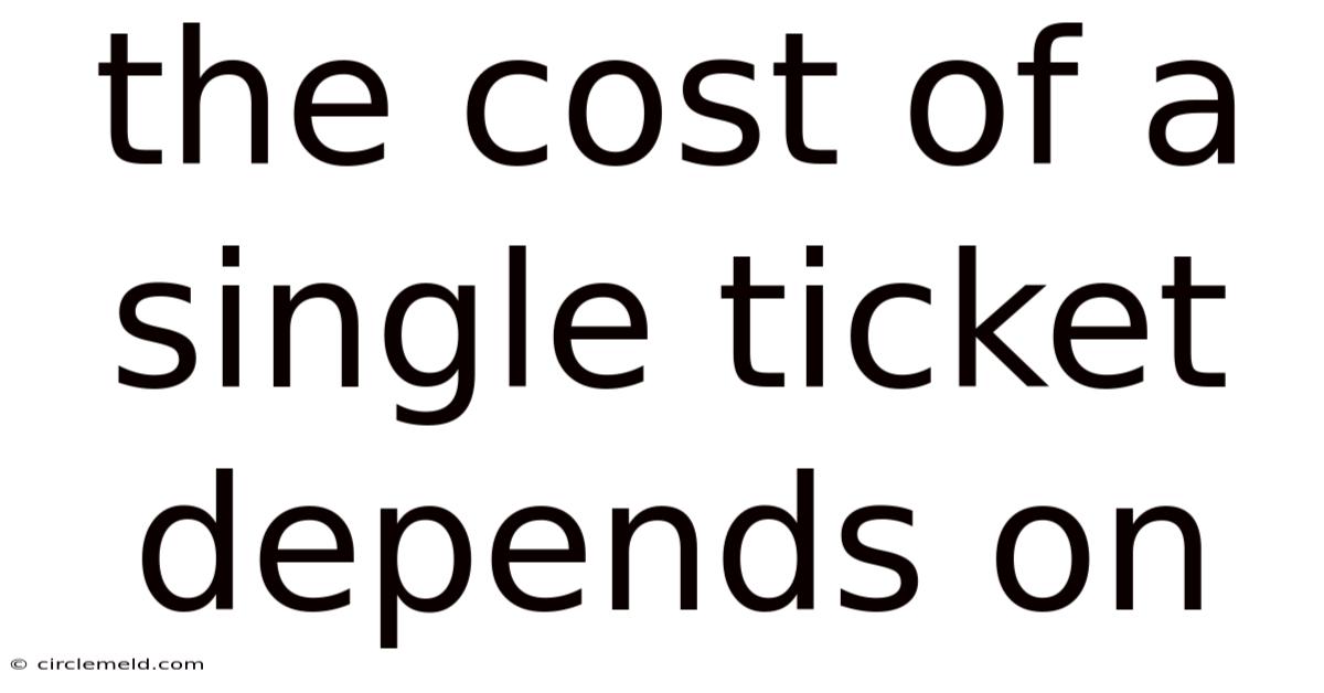The Cost Of A Single Ticket Depends On