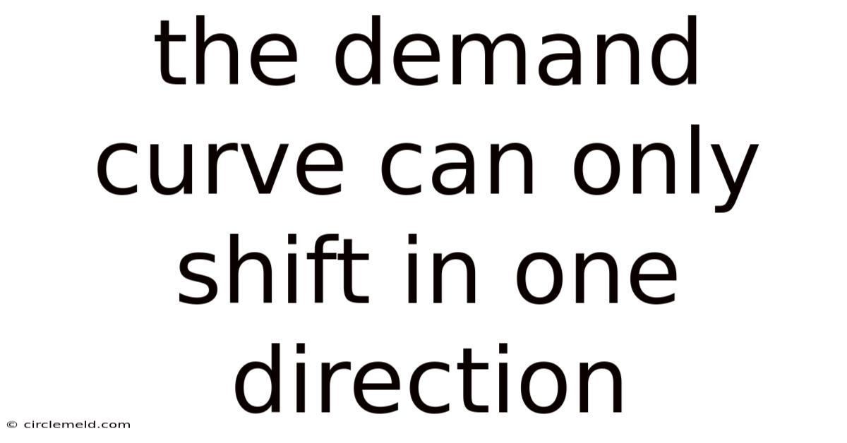 The Demand Curve Can Only Shift In One Direction