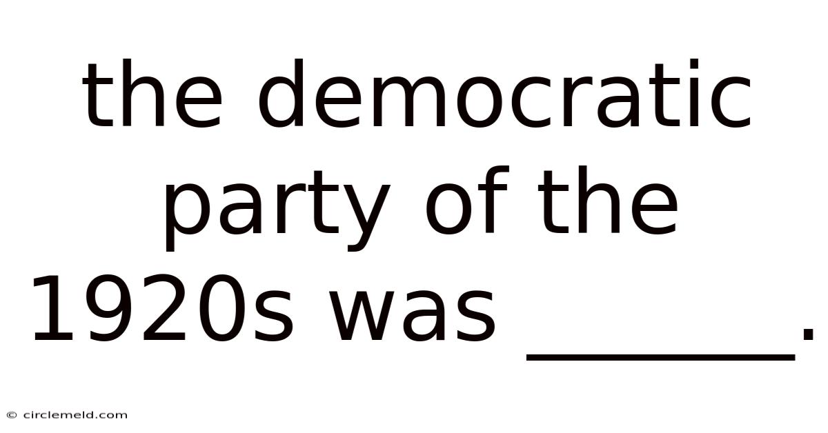 The Democratic Party Of The 1920s Was ______.