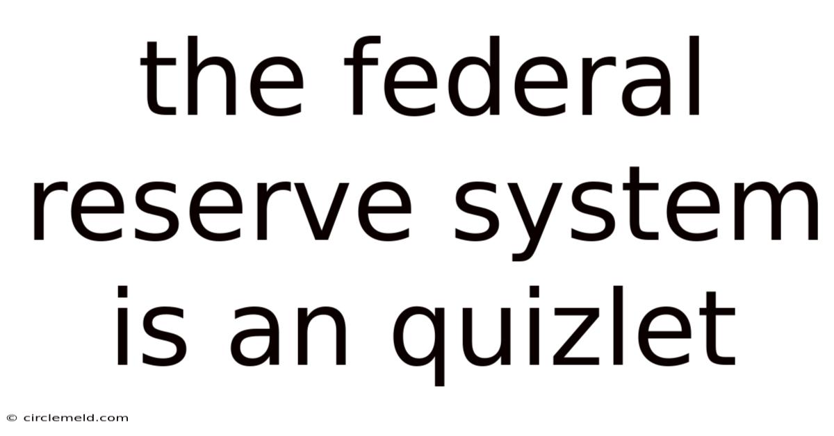 The Federal Reserve System Is An Quizlet