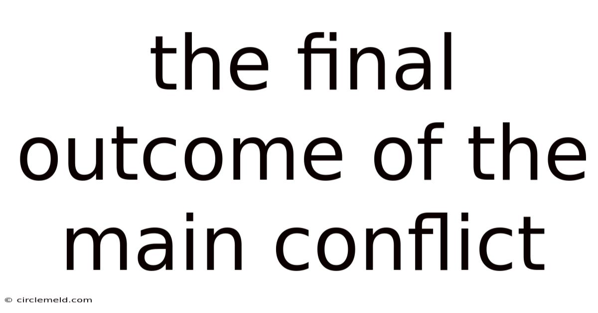 The Final Outcome Of The Main Conflict