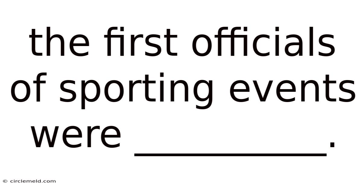 The First Officials Of Sporting Events Were __________.