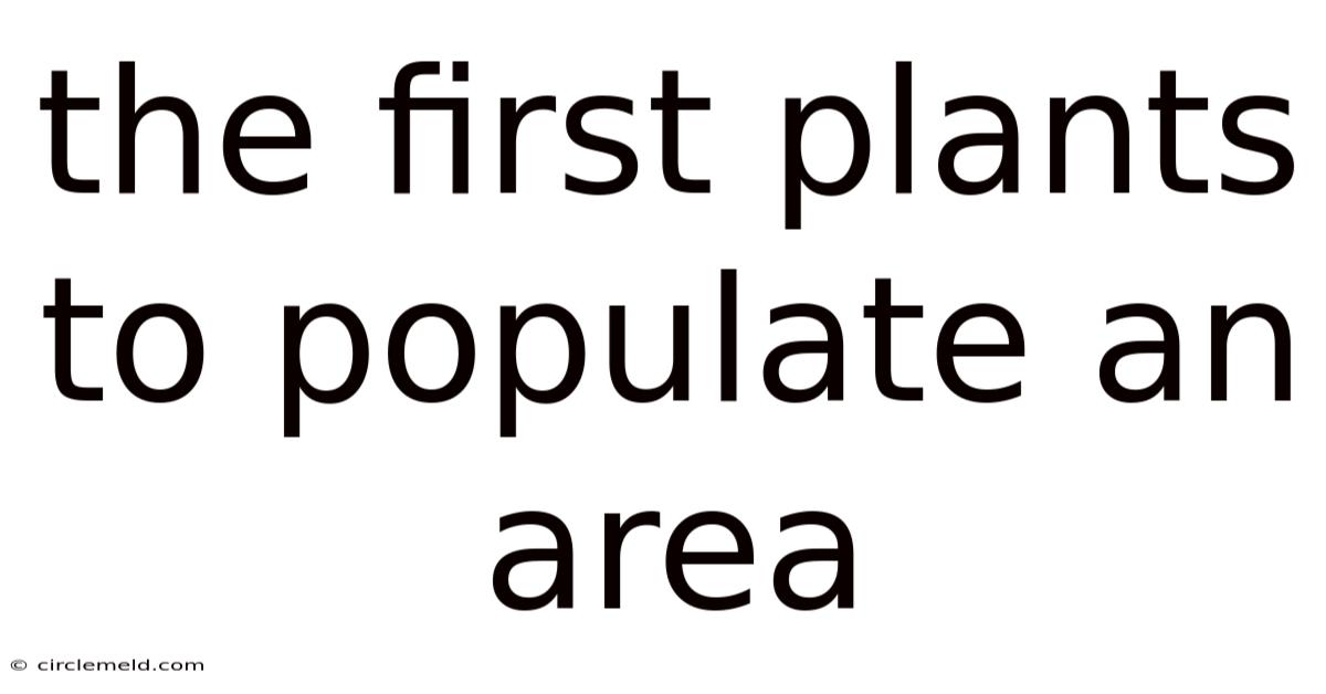 The First Plants To Populate An Area