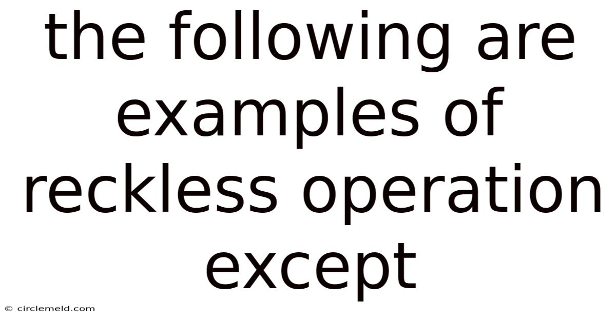 The Following Are Examples Of Reckless Operation Except