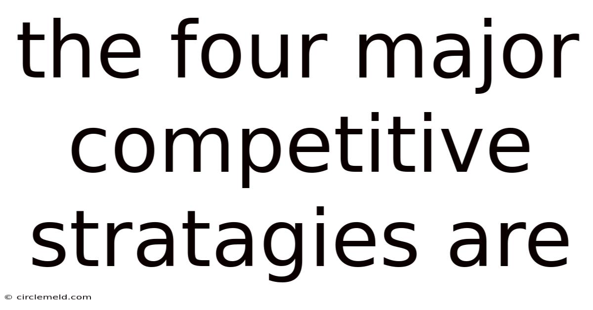 The Four Major Competitive Stratagies Are