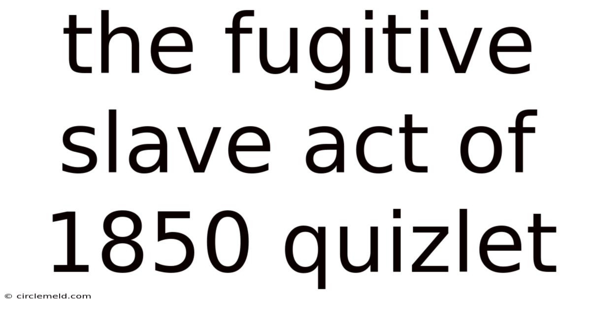 The Fugitive Slave Act Of 1850 Quizlet