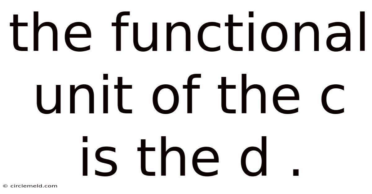 The Functional Unit Of The C Is The D .