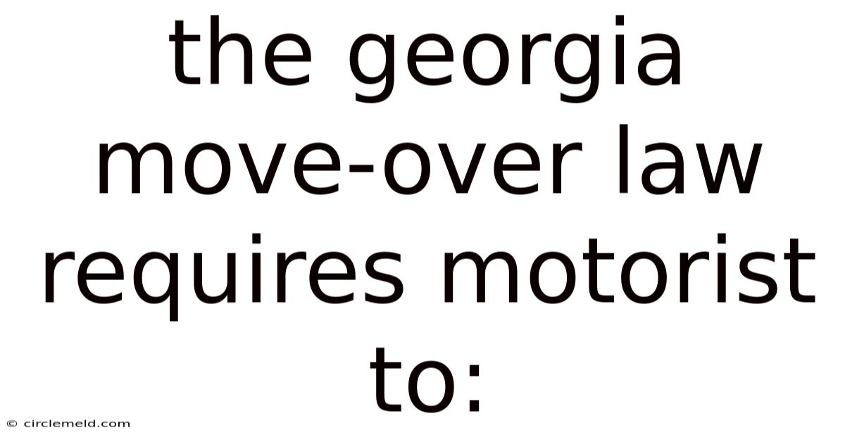 The Georgia Move-over Law Requires Motorist To: