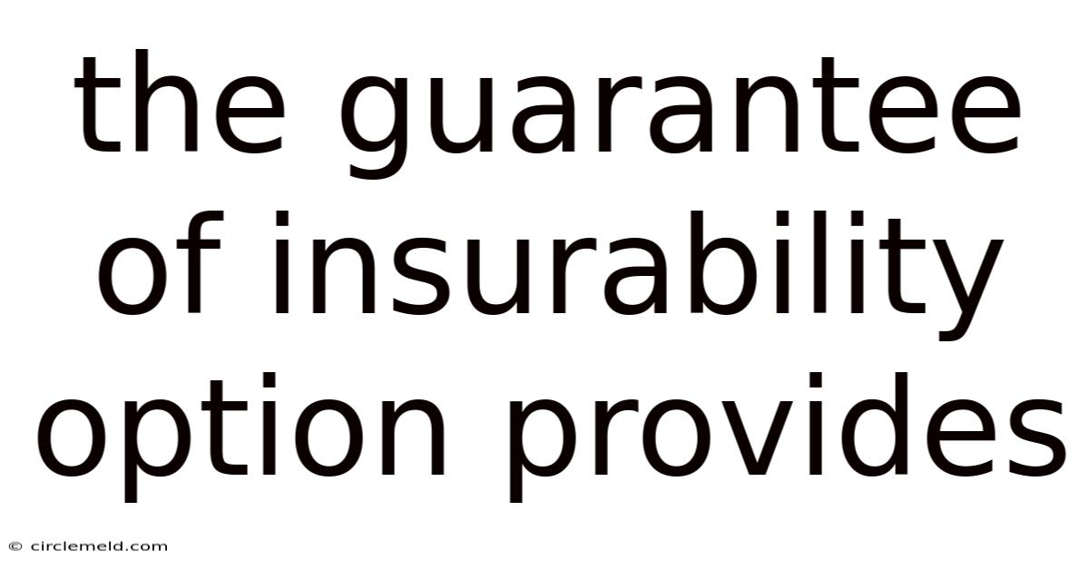The Guarantee Of Insurability Option Provides