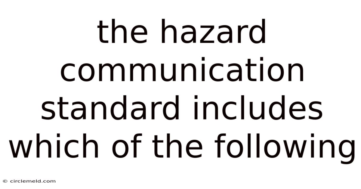 The Hazard Communication Standard Includes Which Of The Following