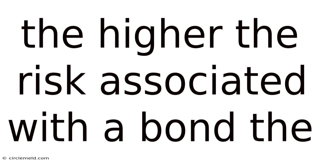 The Higher The Risk Associated With A Bond The