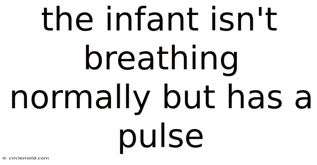 The Infant Isn't Breathing Normally But Has A Pulse