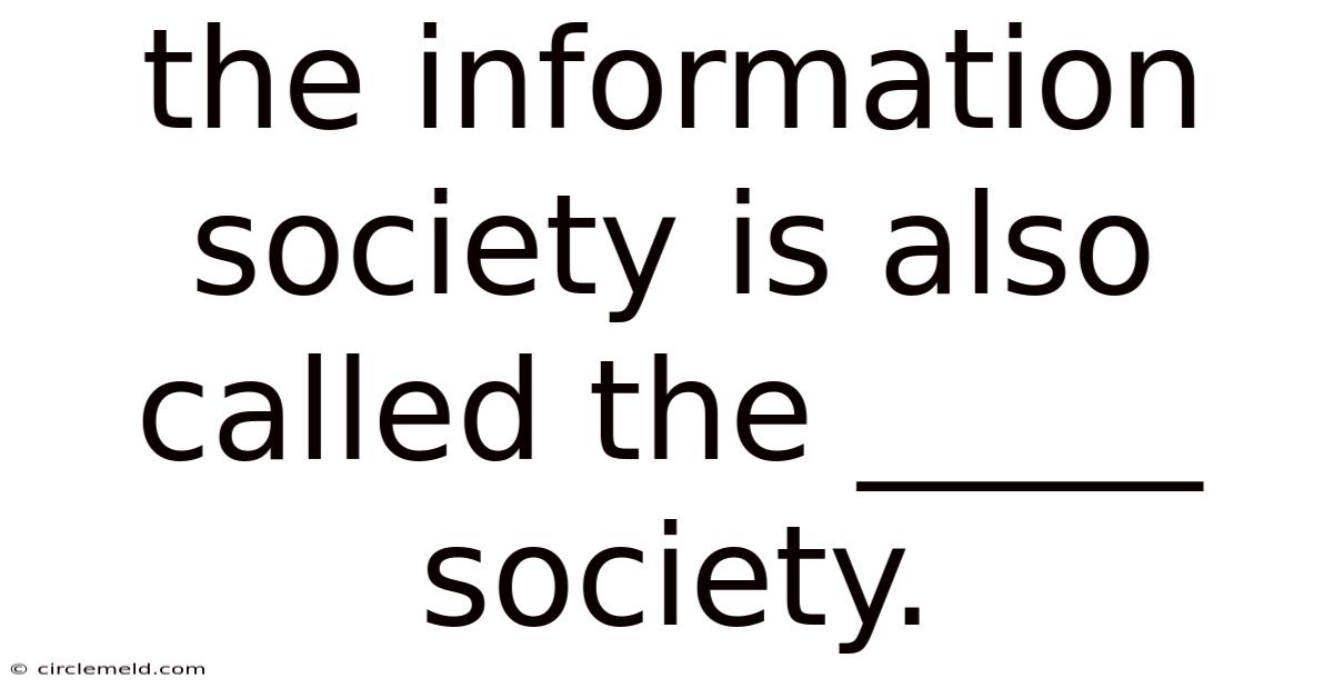 The Information Society Is Also Called The _____ Society.