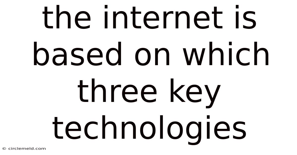 The Internet Is Based On Which Three Key Technologies