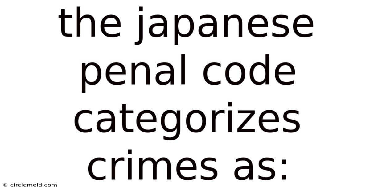 The Japanese Penal Code Categorizes Crimes As:
