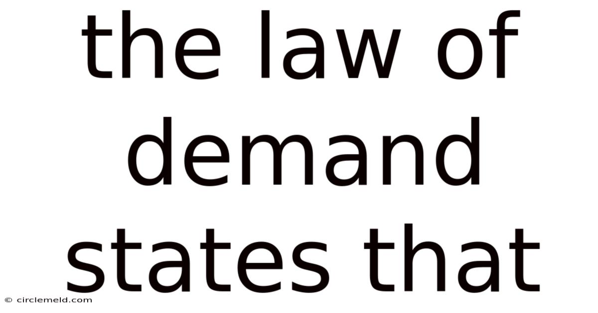 The Law Of Demand States That
