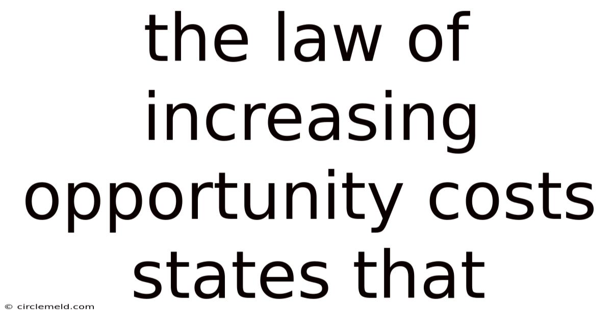 The Law Of Increasing Opportunity Costs States That