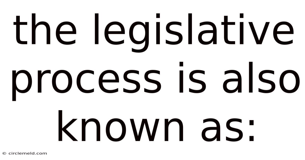 The Legislative Process Is Also Known As: