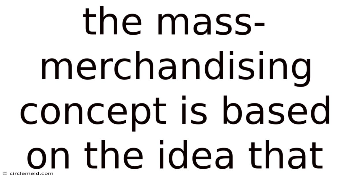 The Mass-merchandising Concept Is Based On The Idea That