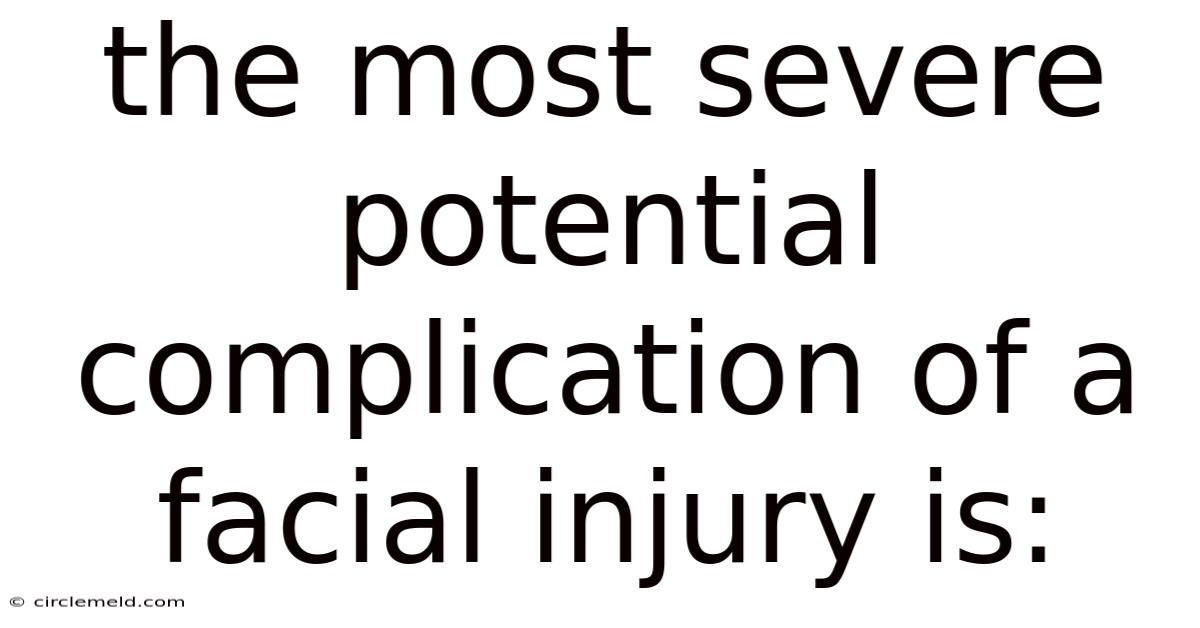The Most Severe Potential Complication Of A Facial Injury Is: