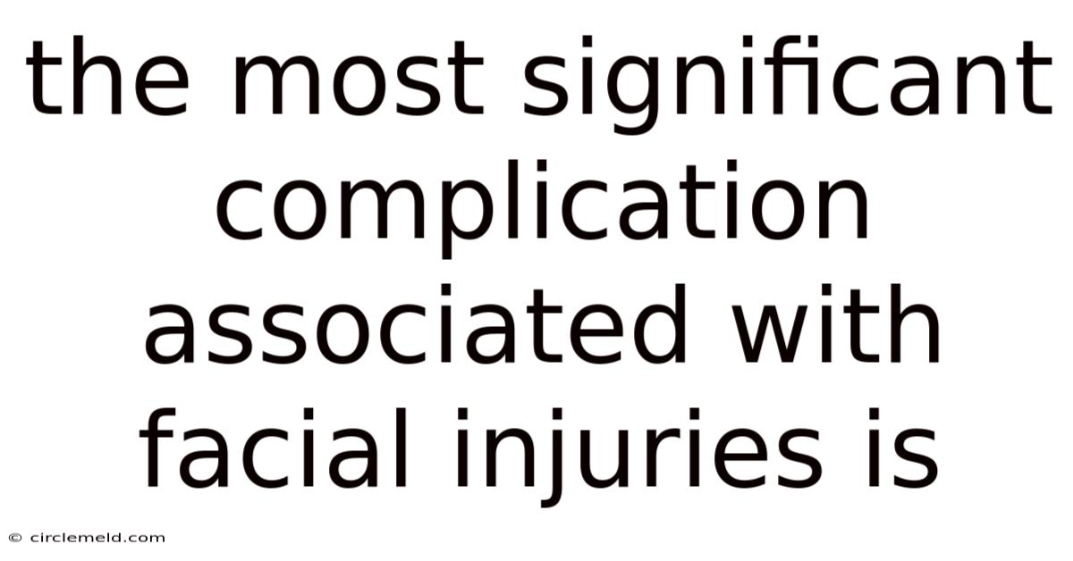 The Most Significant Complication Associated With Facial Injuries Is