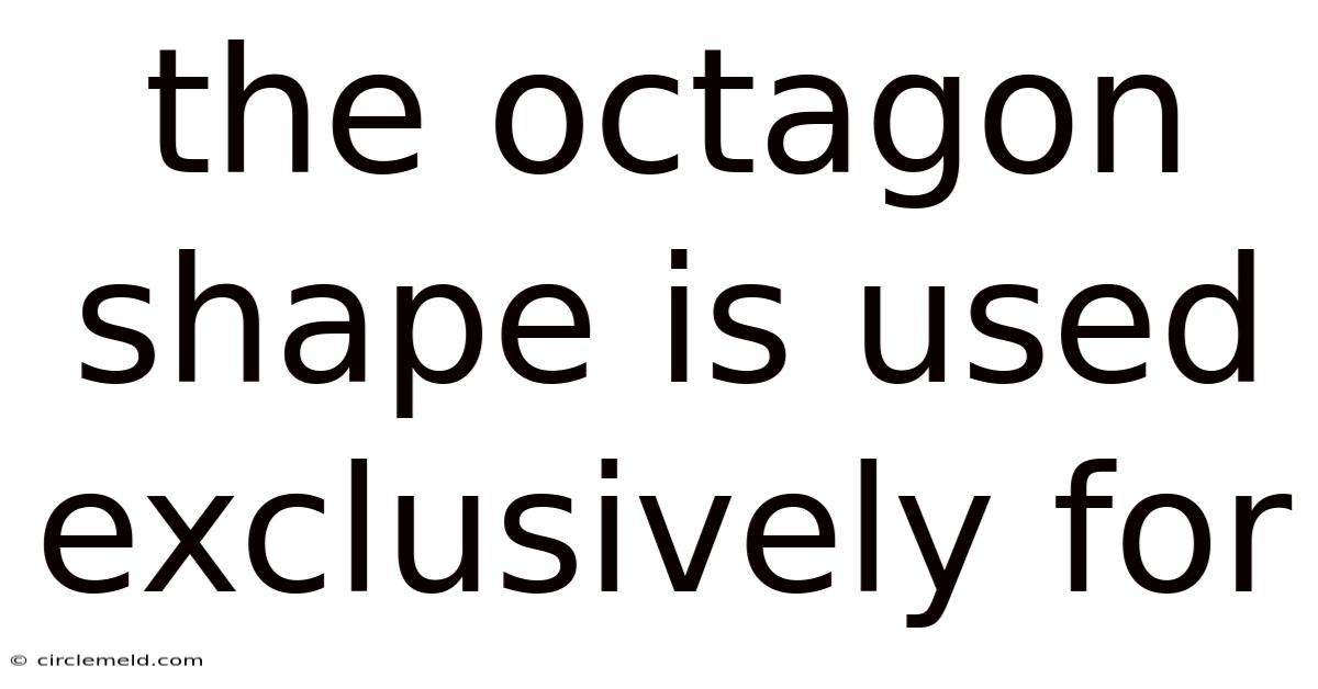 The Octagon Shape Is Used Exclusively For