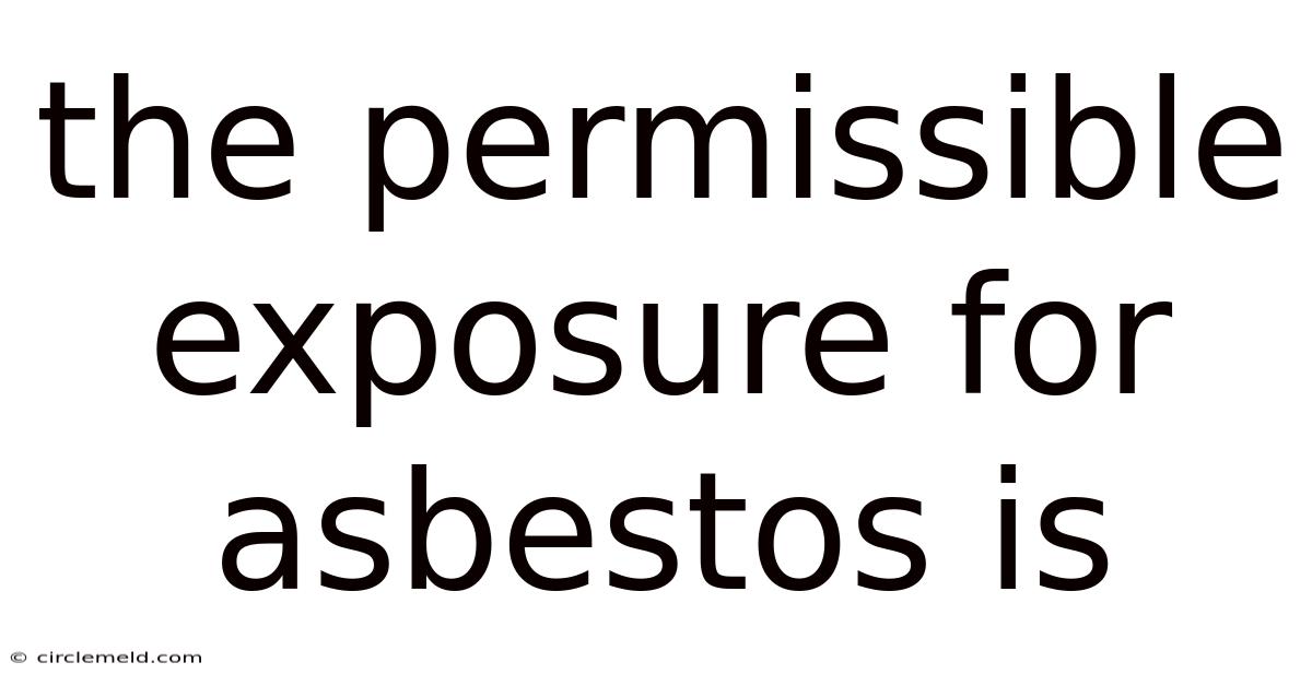 The Permissible Exposure For Asbestos Is