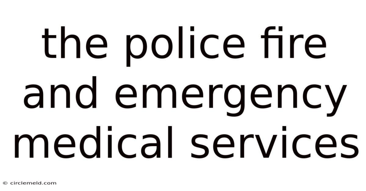 The Police Fire And Emergency Medical Services