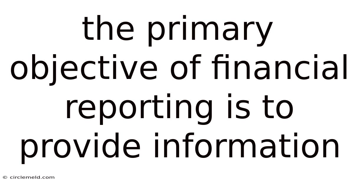 The Primary Objective Of Financial Reporting Is To Provide Information