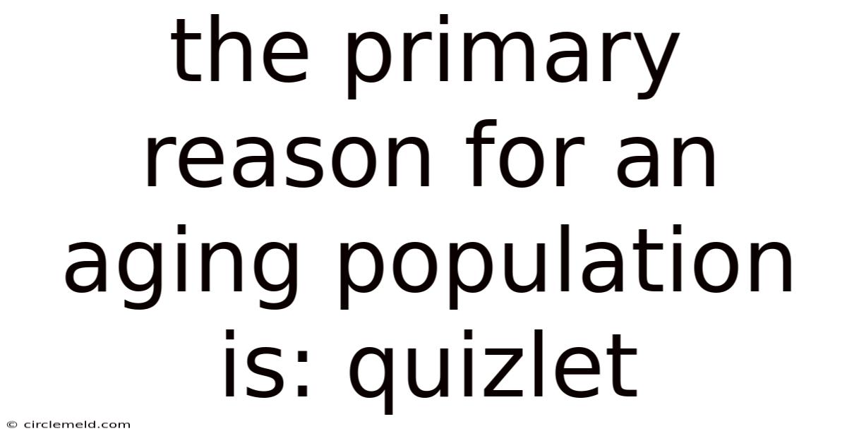 The Primary Reason For An Aging Population Is: Quizlet