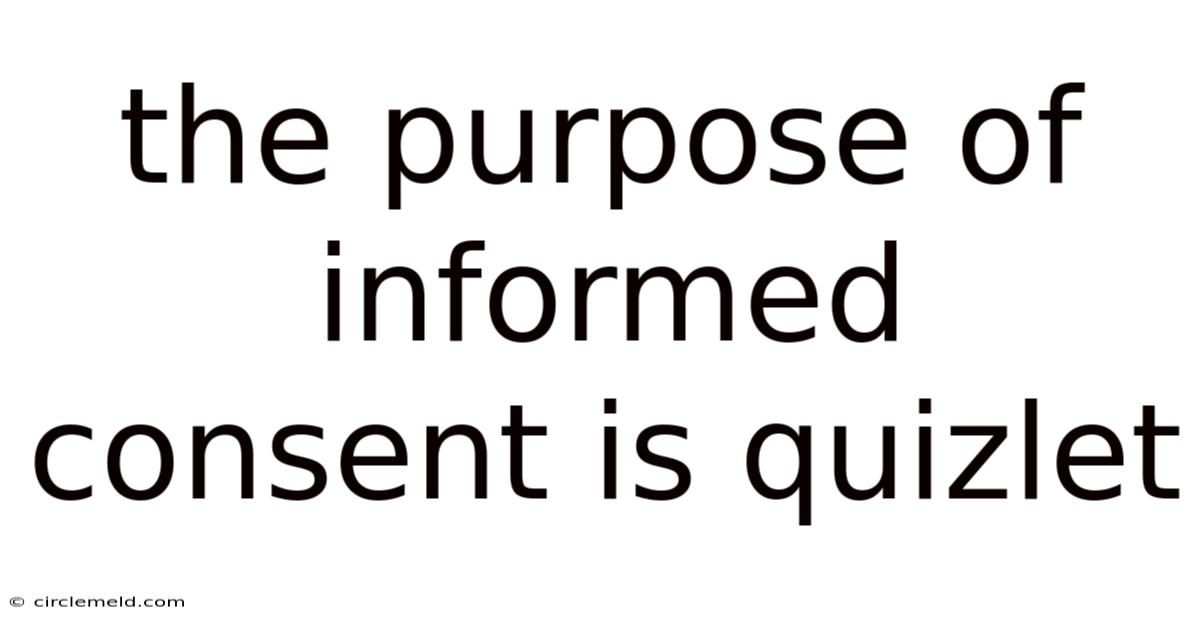 The Purpose Of Informed Consent Is Quizlet