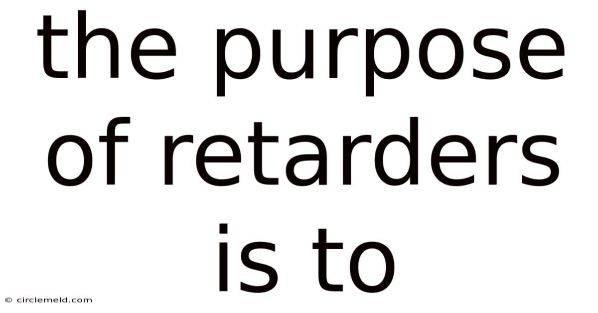 The Purpose Of Retarders Is To